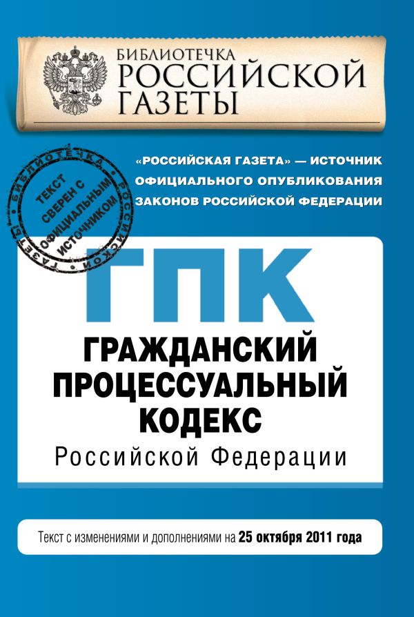 Гражданский процессуальный кодекс Российской Федерации : текст с изм. и доп. на 25 октября 2011 г. Гражданский процессуальный кодекс Российской Федерации : текст с изм. и доп. на 25 октября 2011 г.