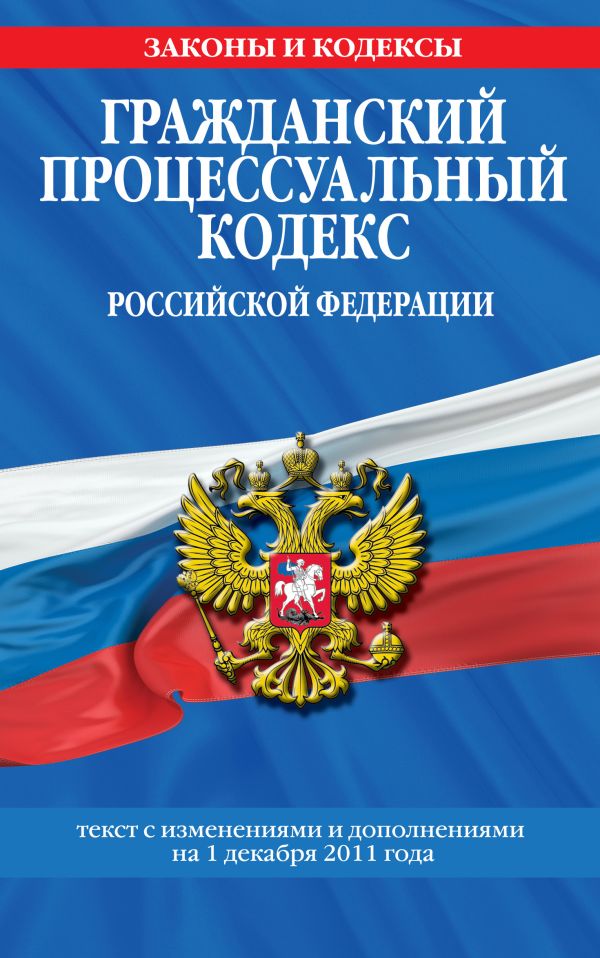 Гражданский процессуальный кодекс Российской Федерации : текст с изм. и доп. на 1 декабря 2011 г. Гражданский процессуальный кодекс Российской Федерации : текст с изм. и доп. на 1 декабря 2011 г.