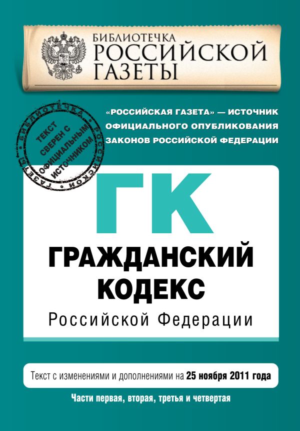 Гражданский кодекс Российской Федерации. Части первая, вторая, третья и четвертая : текст с изм. и доп. на 25 ноября 2011 г. Гражданский кодекс Российской Федерации. Части первая, вторая, третья и четвертая : текст с изм. и доп. на 25 ноября 2011 г.