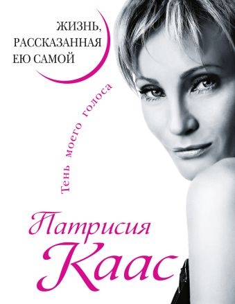 Патрисия Каас. Жизнь, рассказанная ею самой.Тень моего голоса Патрисия Каас. Жизнь, рассказанная ею самой.Тень моего голоса Каас П.
