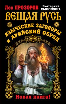 Вещая Русь. Языческие заговоры и арийский обряд. НОВАЯ КНИГА!