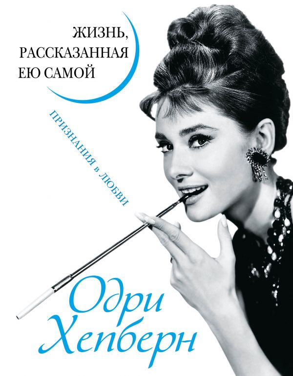 Zakazat.ru: Одри Хепберн. Жизнь, рассказанная ею самой. Признания в любви. Хепберн Одри