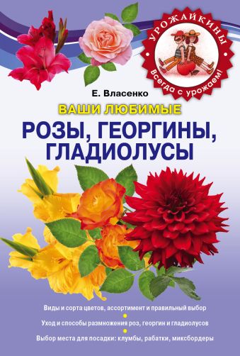 Власенко Елена Алексеевна Ваши любимые розы, георгины, гладиолусы ваши любимые запеканки