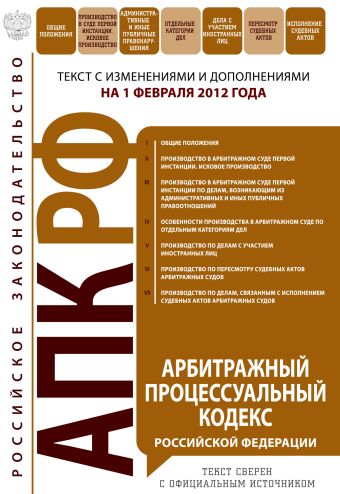 Арбитражный процессуальный кодекс Российской Федерации : текст с изм. и доп. на 1 февраля 2012 г. Арбитражный процессуальный кодекс Российской Федерации : текст с изм. и доп. на 1 февраля 2012 г.