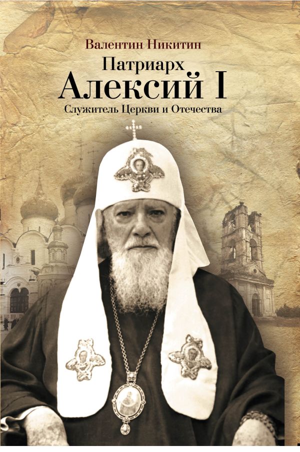 Патриарх Алексий I: Служитель Церкви и Отечества Патриарх Алексий I: Служитель Церкви и Отечества Никитин В.А.