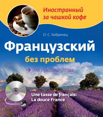 Французский без проблем для продвинутых (+ CD) Французский без проблем для продвинутых (+ CD) Кобринец О.С.
