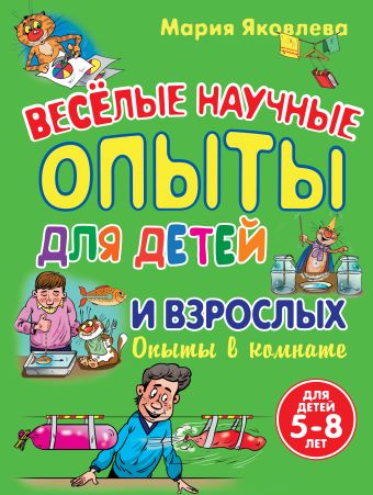 Опыты в комнате. Веселые научные опыты для детей и взрослых Опыты в комнате. Веселые научные опыты для детей и взрослых Яковлева М.А.