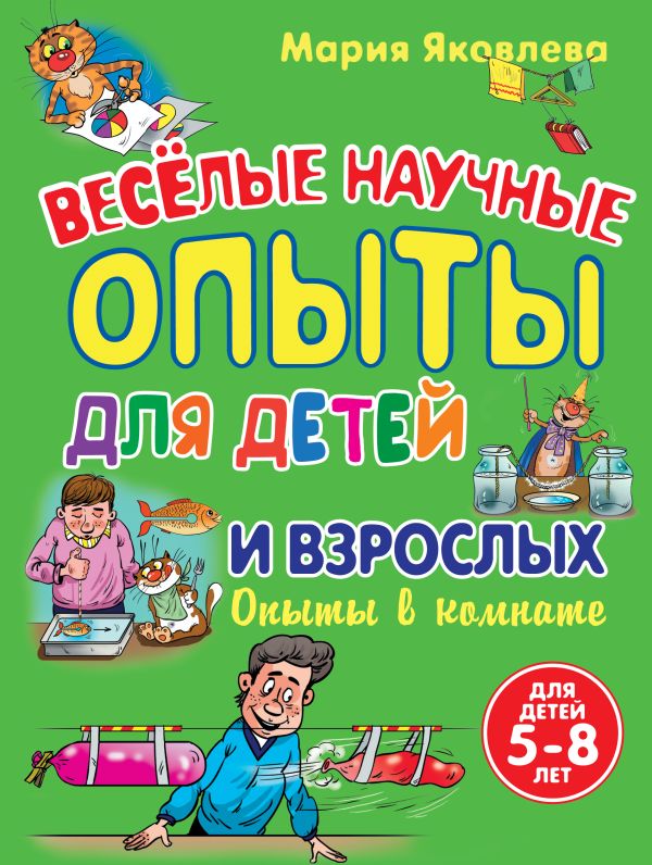Опыты в комнате. Веселые научные опыты для детей и взрослых Опыты в комнате. Веселые научные опыты для детей и взрослых Яковлева М.А.