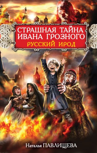 Страшная тайна Ивана Грозного. Русский Ирод Страшная тайна Ивана Грозного. Русский Ирод Павлищева Н.П.