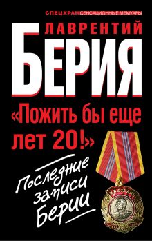 «Пожить бы еще лет 20!» Последние записи Берии