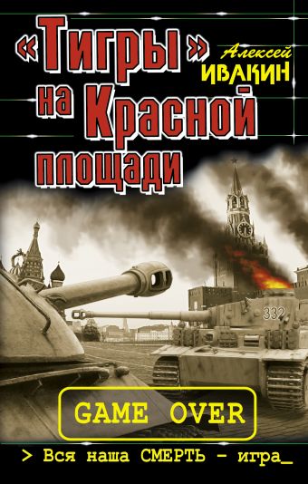 «Тигры» на Красной площади. Вся наша СМЕРТЬ – игра «Тигры» на Красной площади. Вся наша СМЕРТЬ – игра Ивакин А.Г.