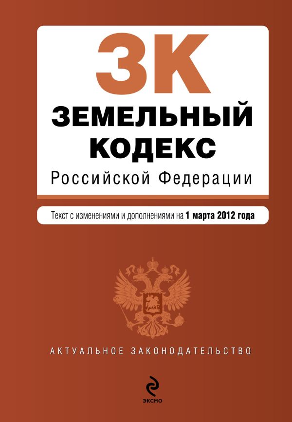 Земельный кодекс Российской Федерации : текст с изм. и доп. на 1 марта 2012 г. Земельный кодекс Российской Федерации : текст с изм. и доп. на 1 марта 2012 г.