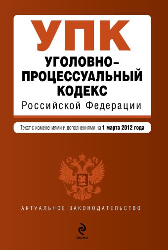 Уголовно-процессуальный кодекс Российской Федерации : текст с изм. и доп. на 1 марта 2012 г. Уголовно-процессуальный кодекс Российской Федерации : текст с изм. и доп. на 1 марта 2012 г.