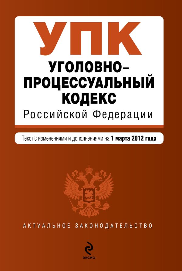 Уголовно-процессуальный кодекс Российской Федерации : текст с изм. и доп. на 1 марта 2012 г. Уголовно-процессуальный кодекс Российской Федерации : текст с изм. и доп. на 1 марта 2012 г.