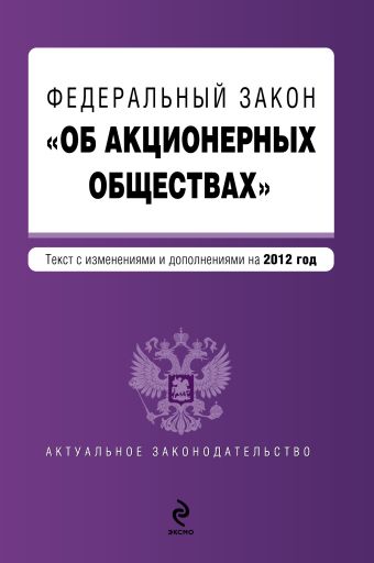 Федеральный закон "Об акционерных обществах" : текст с изм. и доп. на 2012 год Федеральный закон "Об акционерных обществах" : текст с изм. и доп. на 2012 год