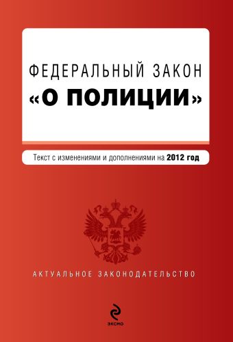 Федеральный закон "О полиции". Текст с изм. и доп. на 2012 год Федеральный закон "О полиции". Текст с изм. и доп. на 2012 год