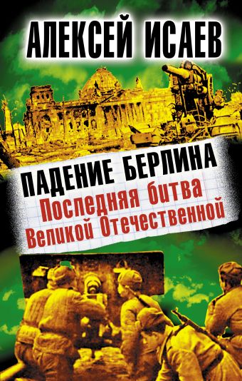 Падение Берлина. Последняя битва Великой Отечественной Падение Берлина. Последняя битва Великой Отечественной Исаев А.В.