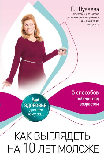 Как выглядеть на 10 лет моложе Как выглядеть на 10 лет моложе Шуваева Е.