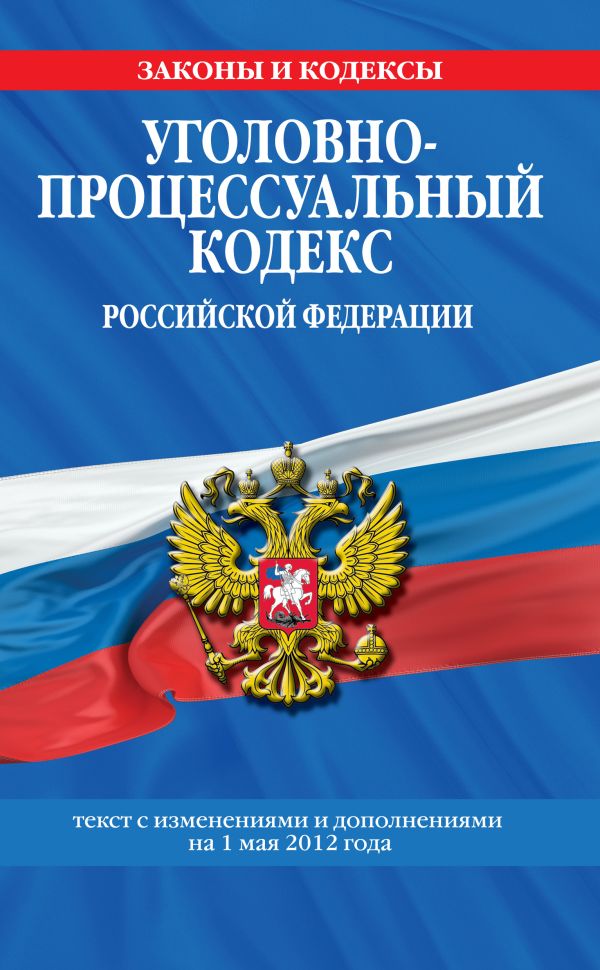 Уголовно-процессуальный кодекс Российской Федерации : текст с изм. и доп. на 1 мая 2012 г. Уголовно-процессуальный кодекс Российской Федерации : текст с изм. и доп. на 1 мая 2012 г.