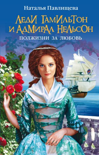 Леди Гамильтон и адмирал Нельсон. Полжизни за любовь Леди Гамильтон и адмирал Нельсон. Полжизни за любовь Павлищева Н.П.