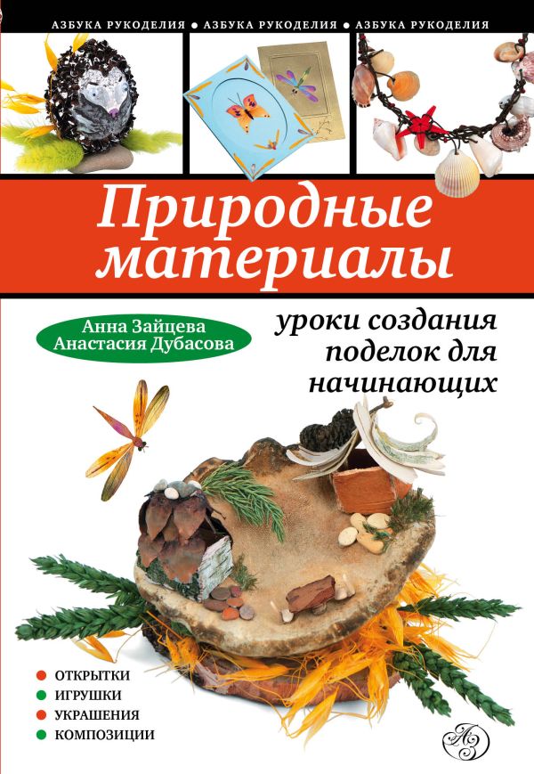 Природные материалы: уроки создания поделок для начинающих Природные материалы: уроки создания поделок для начинающих Зайцева А.А., Дубасова А.