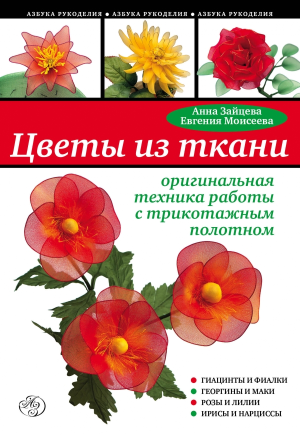 Цветы из ткани: оригинальная техника работы с трикотажным полотном : Зайцева Анна Анатольевна