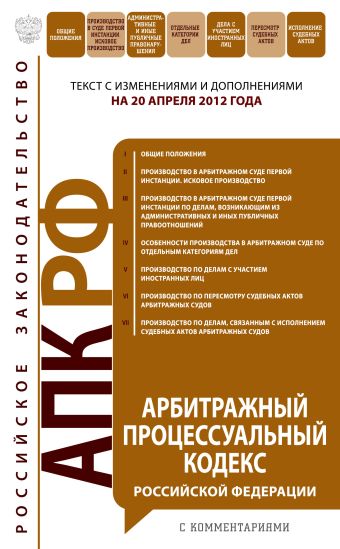 Арбитражный процессуальный кодекс Российской Федерации с комментариями : текст с изм. и доп. на 20 апреля 2012 г. Арбитражный процессуальный кодекс Российской Федерации с комментариями : текст с изм. и доп. на 20 апреля 2012 г.