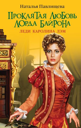 Проклятая любовь лорда Байрона. Леди Каролина Лэм Проклятая любовь лорда Байрона. Леди Каролина Лэм Павлищева Н.П.