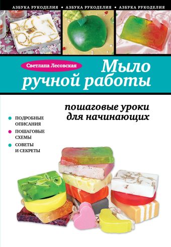 Мыло ручной работы: пошаговые уроки для начинающих Мыло ручной работы: пошаговые уроки для начинающих Лесовская С.А.