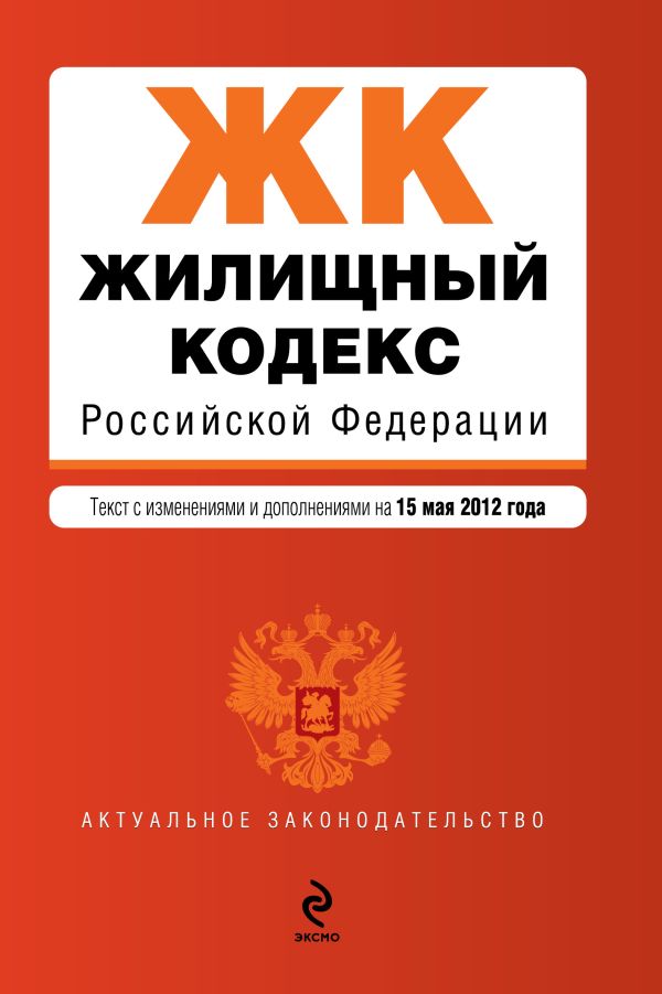 Жилищный кодекс Российской Федерации : текст с изм. и доп. на 15 мая 2012 г. Жилищный кодекс Российской Федерации : текст с изм. и доп. на 15 мая 2012 г.