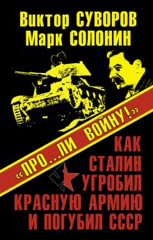 «Про…ли войну!» Как Сталин угробил Красную Армию и погубил СССР