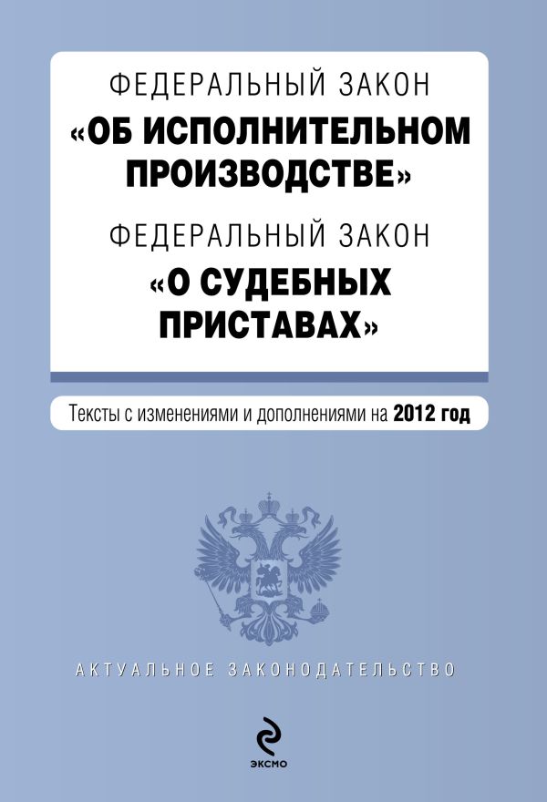 Федеральный закон "Об исполнительном производстве". Федеральный закон "О судебных приставах". Текст с изм. и доп. на 2012 год Федеральный закон "Об исполнительном производстве". Федеральный закон "О судебных приставах". Текст с изм. и доп. на 2012 год
