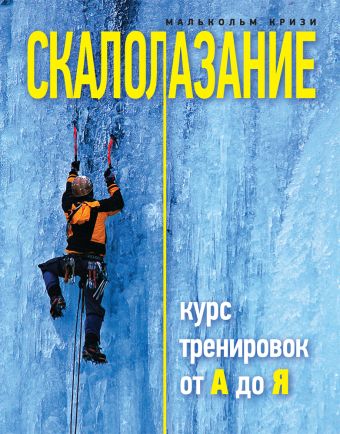 Скалолазание. Курс тренировок от А до Я Скалолазание. Курс тренировок от А до Я Кризи М.