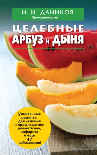 Целебные арбуз и дыня Целебные арбуз и дыня Даников Н.И.