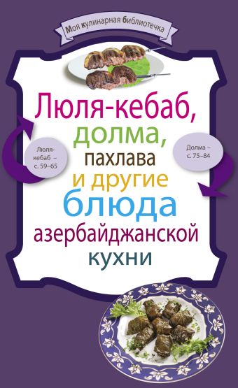 Люля-кебаб, долма, пахлава и другие блюда азербайджанской кухни Люля-кебаб, долма, пахлава и другие блюда азербайджанской кухни