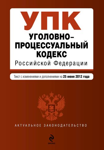 Уголовно-процессуальный кодекс Российской Федерации : текст с изм. и доп. на 25 июня 2012 г. Уголовно-процессуальный кодекс Российской Федерации : текст с изм. и доп. на 25 июня 2012 г.