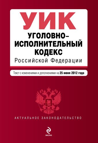 Уголовно-исполнительный кодекс Российской Федерации : текст с изм. и доп. на 25 июня 2012 г. Уголовно-исполнительный кодекс Российской Федерации : текст с изм. и доп. на 25 июня 2012 г.