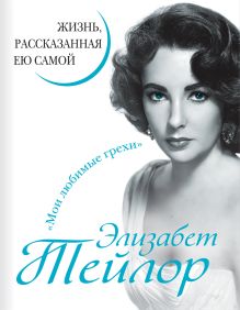 Элизабет Тейлор. Жизнь, рассказанная ею самой