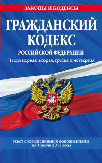 Гражданский кодекс Российской Федерации. Части первая, вторая, третья и четвертая : текст с изм. и доп. на 1 июля 2012 г. Гражданский кодекс Российской Федерации. Части первая, вторая, третья и четвертая : текст с изм. и доп. на 1 июля 2012 г.