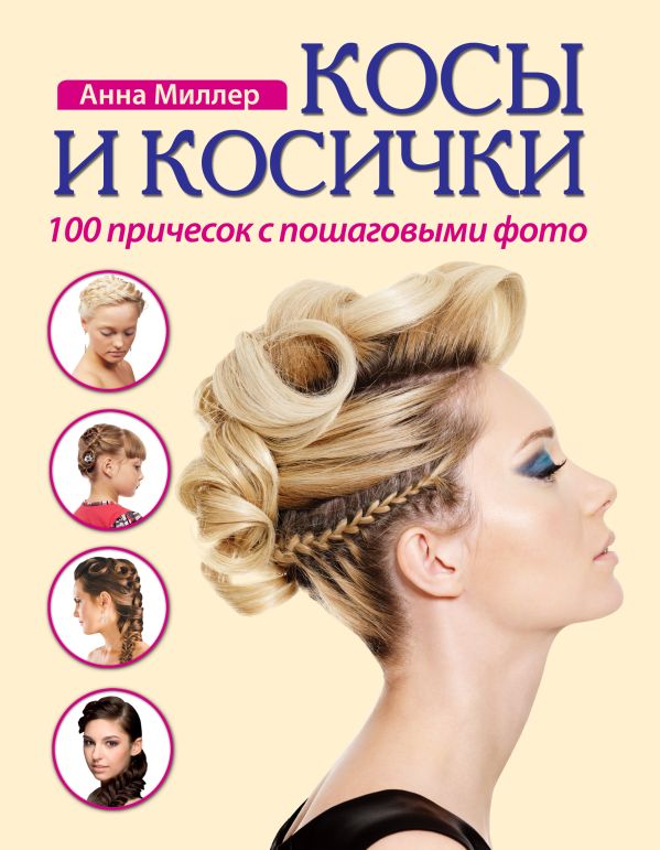 Косы и косички. 100 причесок с пошаговыми фото Косы и косички. 100 причесок с пошаговыми фото Миллер А.