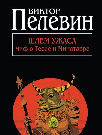 Шлем ужаса: миф о Тесее и Минотавре Шлем ужаса: миф о Тесее и Минотавре Пелевин В.О.