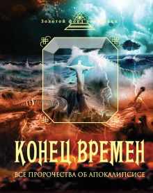 Конец времен: Все пророчества об Апокалипсисе