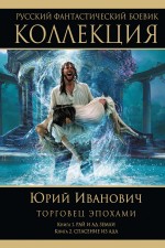 Торговец эпохами: Книга 1. Рай и ад Земли. Книга 2. Спасение из ада Торговец эпохами: Книга 1. Рай и ад Земли. Книга 2. Спасение из ада Иванович Ю.