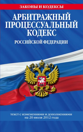 Арбитражный процессуальный кодекс Российской Федерации : текст с изм. и доп. на 20 июля 2012 г. Арбитражный процессуальный кодекс Российской Федерации : текст с изм. и доп. на 20 июля 2012 г.