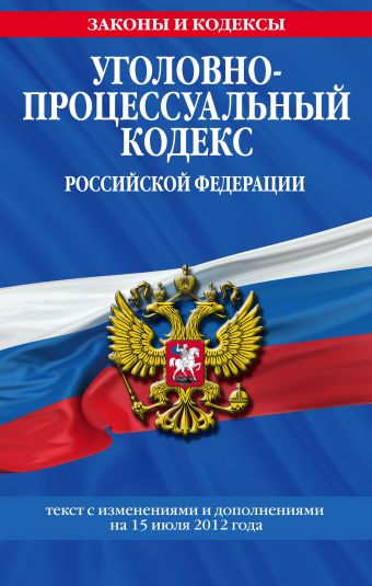 Уголовно-процессуальный кодекс Российской Федерации : текст с изм. и доп. на15 июля 2012 г. Уголовно-процессуальный кодекс Российской Федерации : текст с изм. и доп. на15 июля 2012 г.