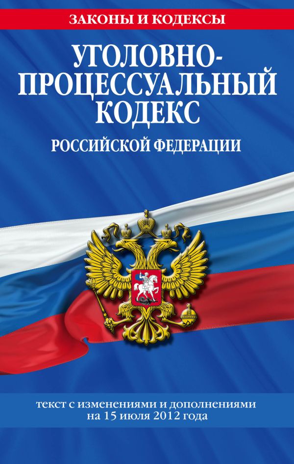 Уголовно-процессуальный кодекс Российской Федерации : текст с изм. и доп. на15 июля 2012 г. Уголовно-процессуальный кодекс Российской Федерации : текст с изм. и доп. на15 июля 2012 г.