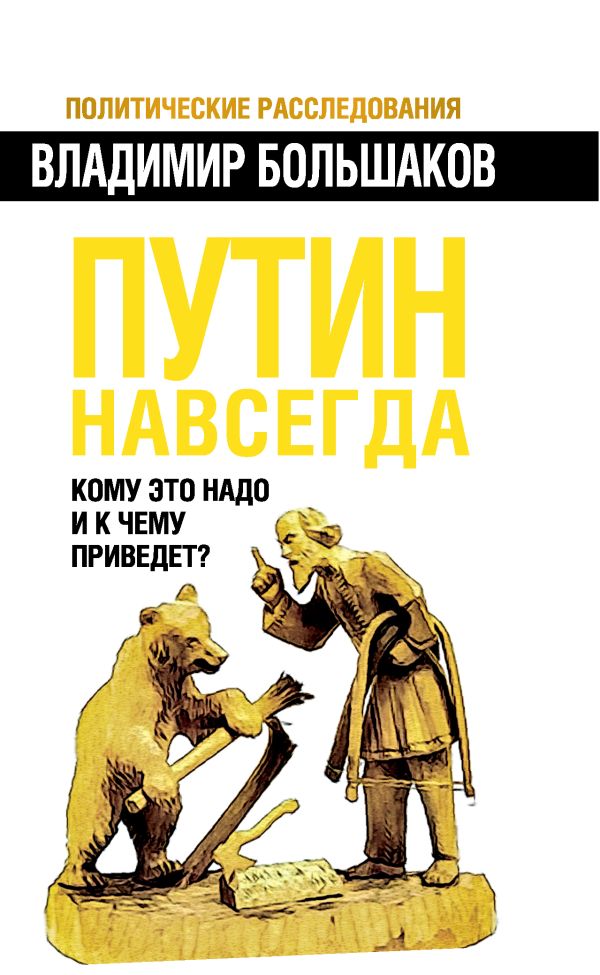 Путин навсегда. Кому это надо и к чему приведет? Путин навсегда. Кому это надо и к чему приведет? Большаков В.В.