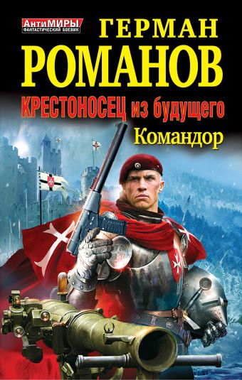 Крестоносец из будущего. КОМАНДОР Крестоносец из будущего. КОМАНДОР Романов Г.И.