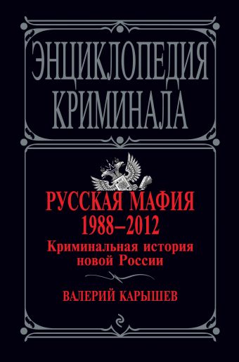 Русская мафия 1988-2012. Криминальная история новой России Русская мафия 1988-2012. Криминальная история новой России Карышев В.М.