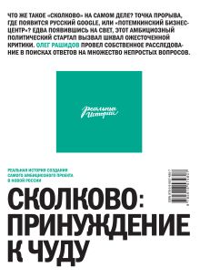 СКОЛКОВО - ПРИНУЖДЕНИЕ К ЧУДУ. Реальная история создания самого амбициозного проекта в новой России